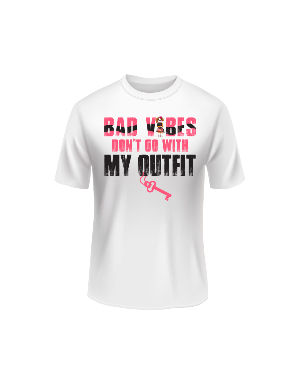 White t-shirt with text 'Bad vibes don't go with my outfit' 